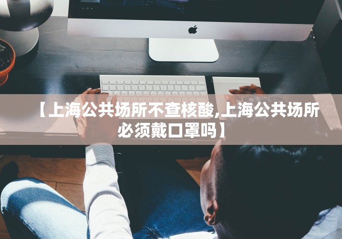 【上海公共场所不查核酸,上海公共场所必须戴口罩吗】
