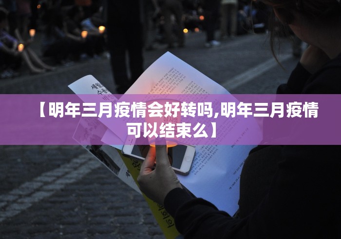 【明年三月疫情会好转吗,明年三月疫情可以结束么】