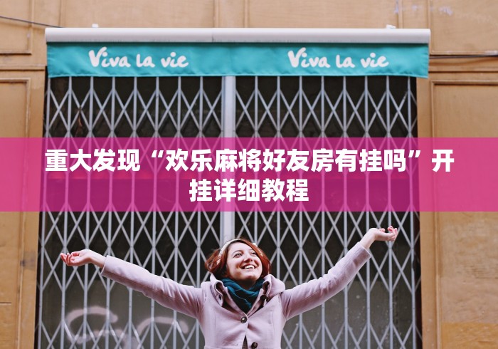 重大发现“欢乐麻将好友房有挂吗	”开挂详细教程