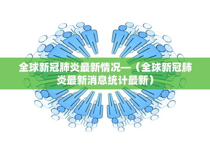 全球新冠肺炎最新情况—（全球新冠肺炎最新消息统计最新）