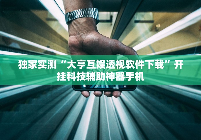 独家实测“大亨互娱透视软件下载	”开挂科技辅助神器手机