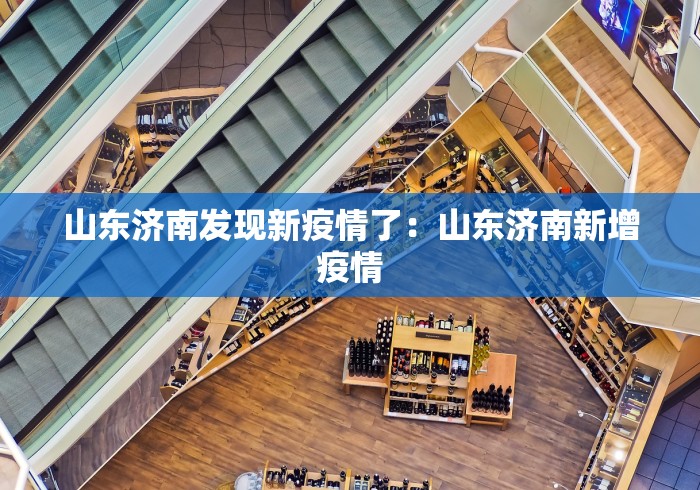 山东济南发现新疫情了：山东济南新增疫情