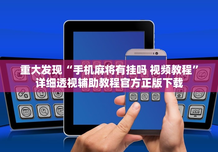 重大发现“手机麻将有挂吗 视频教程	”详细透视辅助教程官方正版下载
