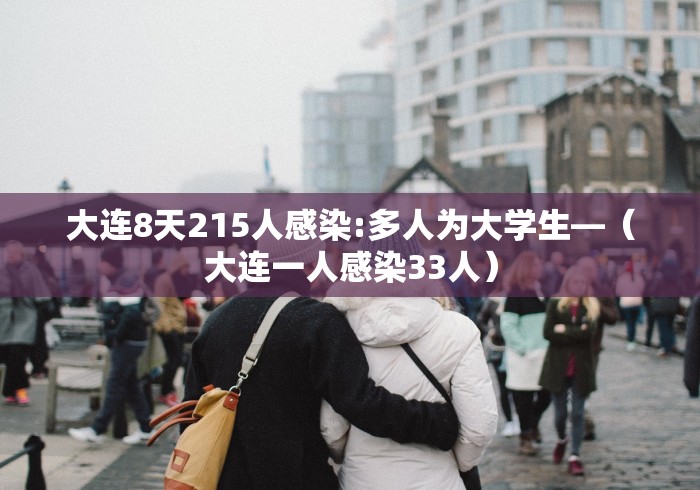 大连8天215人感染:多人为大学生—（大连一人感染33人）
