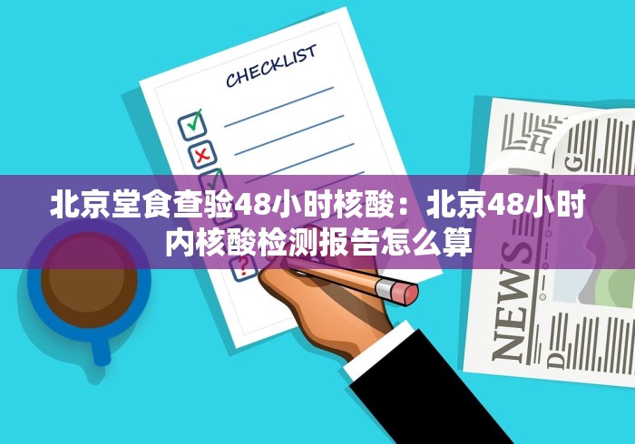 北京堂食查验48小时核酸：北京48小时内核酸检测报告怎么算