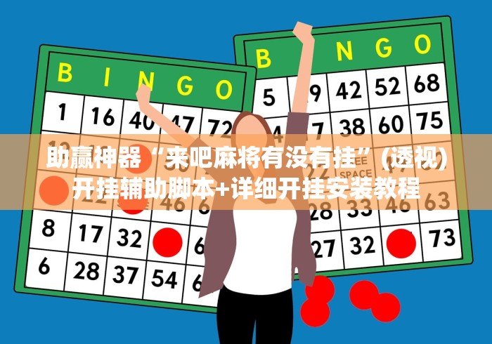 助赢神器“来吧麻将有没有挂	”(透视)开挂辅助脚本+详细开挂安装教程