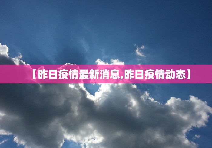 【昨日疫情最新消息,昨日疫情动态】