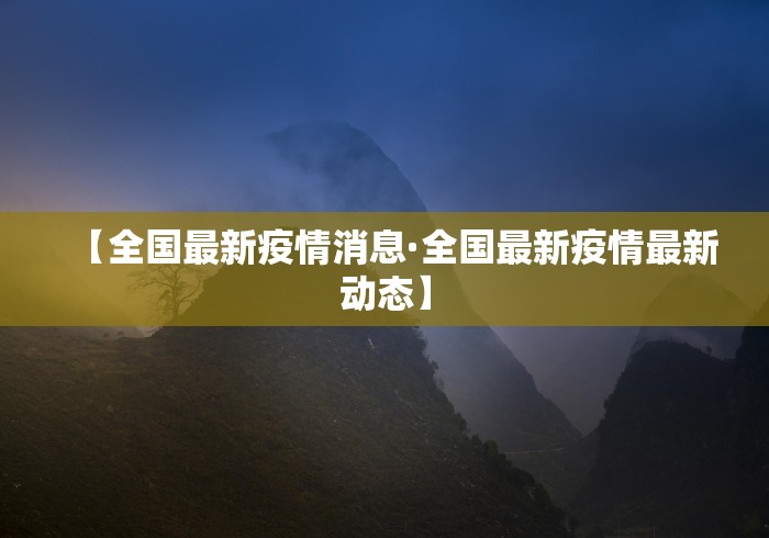 【全国最新疫情消息·全国最新疫情最新动态】