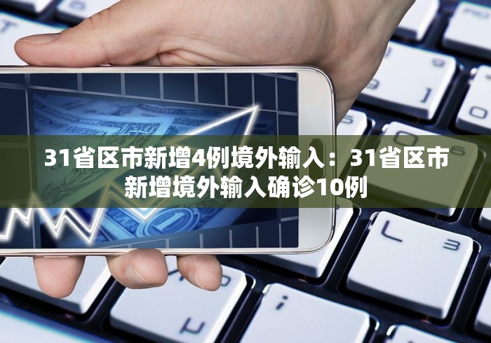 31省区市新增4例境外输入：31省区市新增境外输入确诊10例