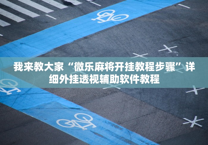 我来教大家“微乐麻将开挂教程步骤	”详细外挂透视辅助软件教程
