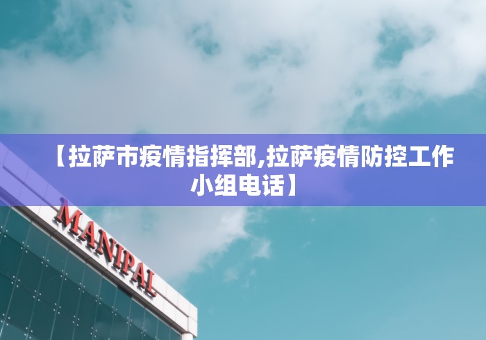 【拉萨市疫情指挥部,拉萨疫情防控工作小组电话】