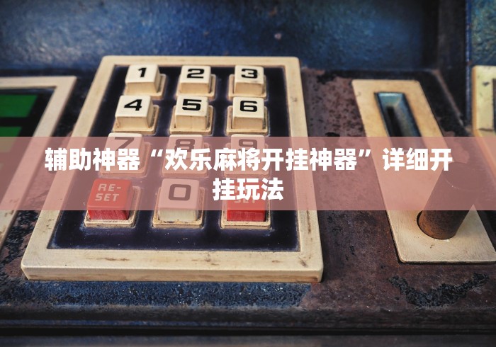辅助神器“欢乐麻将开挂神器	”详细开挂玩法