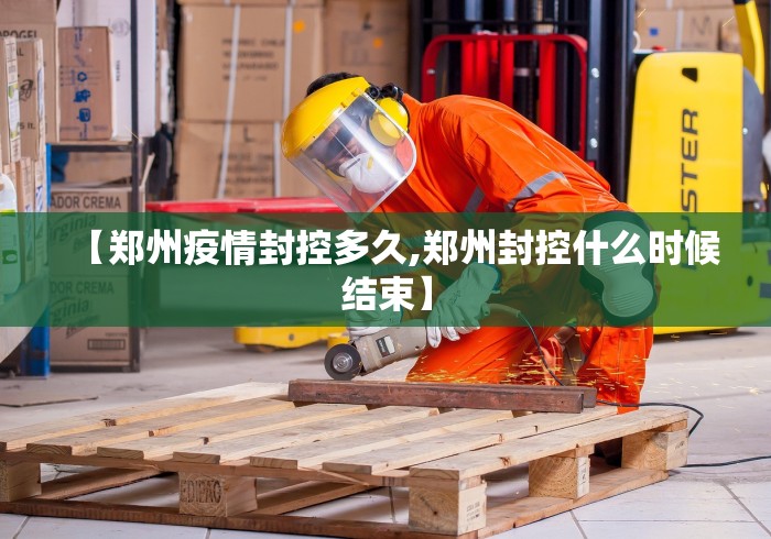 【郑州疫情封控多久,郑州封控什么时候结束】