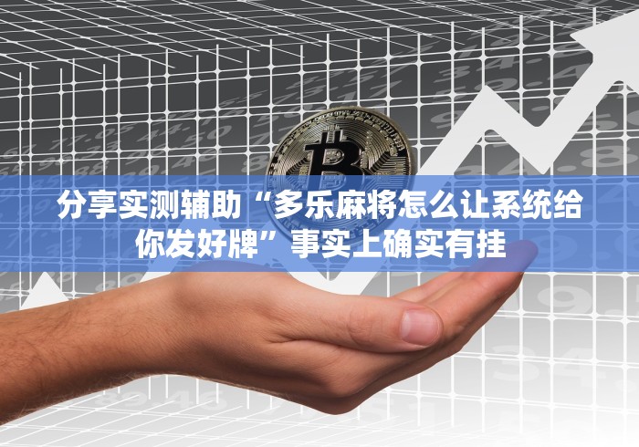 分享实测辅助“多乐麻将怎么让系统给你发好牌”事实上确实有挂