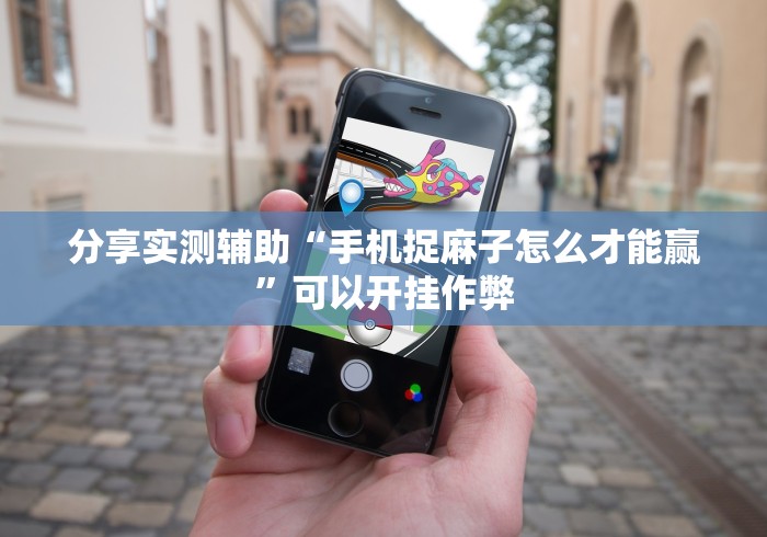分享实测辅助“手机捉麻子怎么才能赢”可以开挂作弊