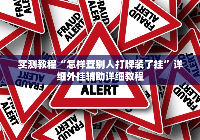 实测教程“怎样查别人打牌装了挂	”详细外挂辅助详细教程
