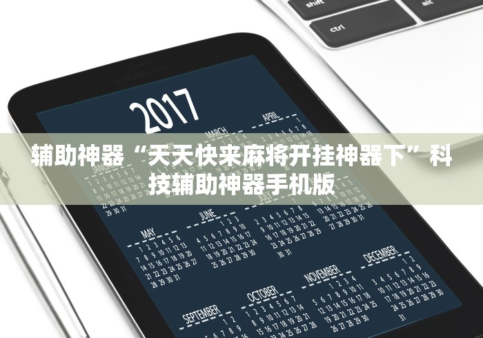 辅助神器“天天快来麻将开挂神器下	”科技辅助神器手机版