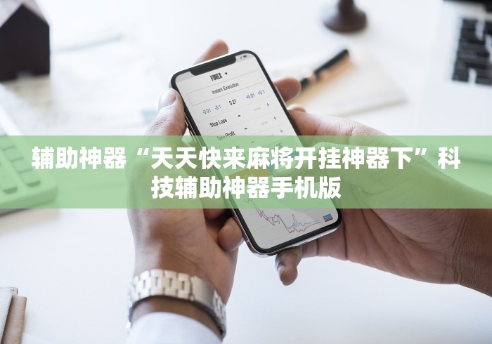 辅助神器“天天快来麻将开挂神器下”科技辅助神器手机版