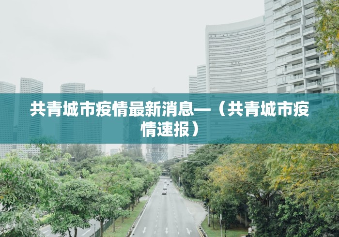 共青城市疫情最新消息—（共青城市疫情速报）