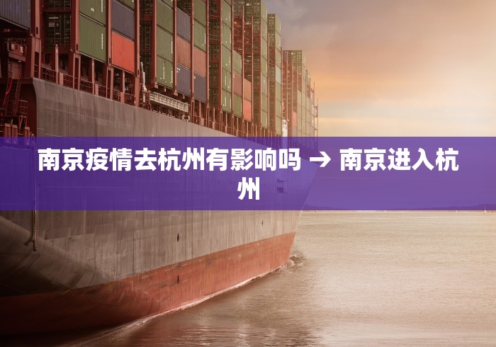 南京疫情去杭州有影响吗 → 南京进入杭州