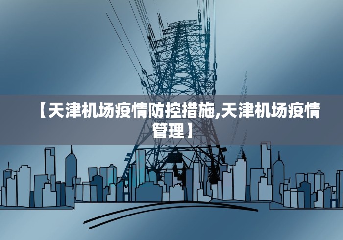 【天津机场疫情防控措施,天津机场疫情管理】