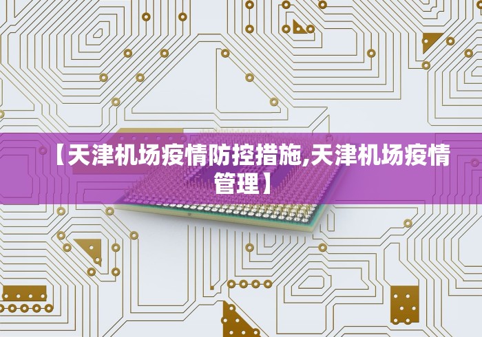 【天津机场疫情防控措施,天津机场疫情管理】