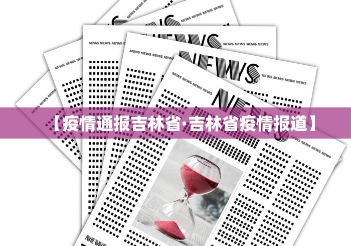 【疫情通报吉林省·吉林省疫情报道】