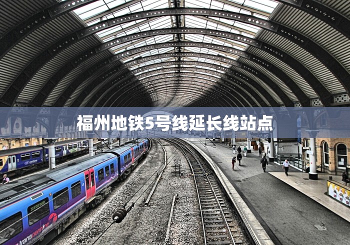 福州地铁5号线延长线站点