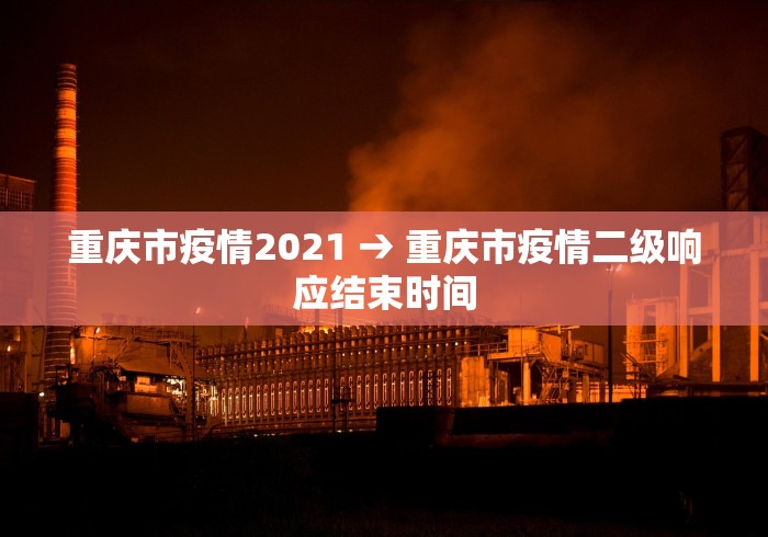 重庆市疫情2021 → 重庆市疫情二级响应结束时间