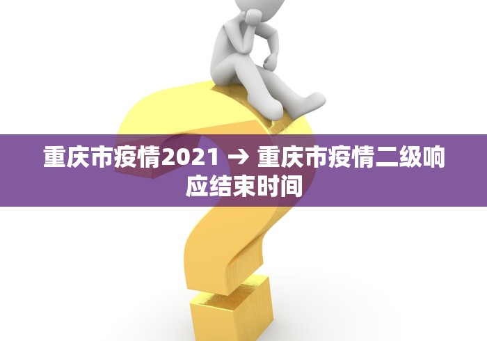 重庆市疫情2021 → 重庆市疫情二级响应结束时间