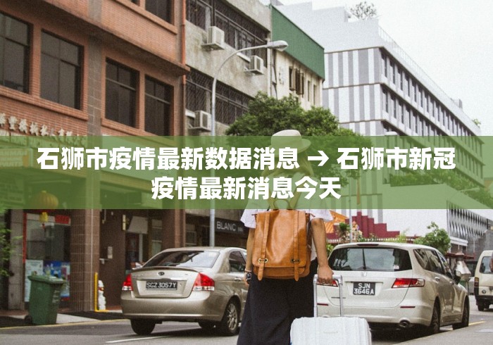 石狮市疫情最新数据消息 → 石狮市新冠疫情最新消息今天 石狮市疫情最新数据消息 → 石狮市新冠疫情最新消息今天
