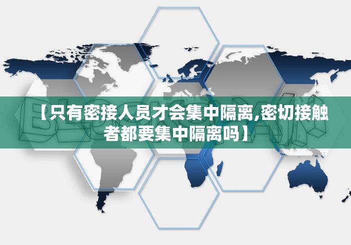 【只有密接人员才会集中隔离,密切接触者都要集中隔离吗】