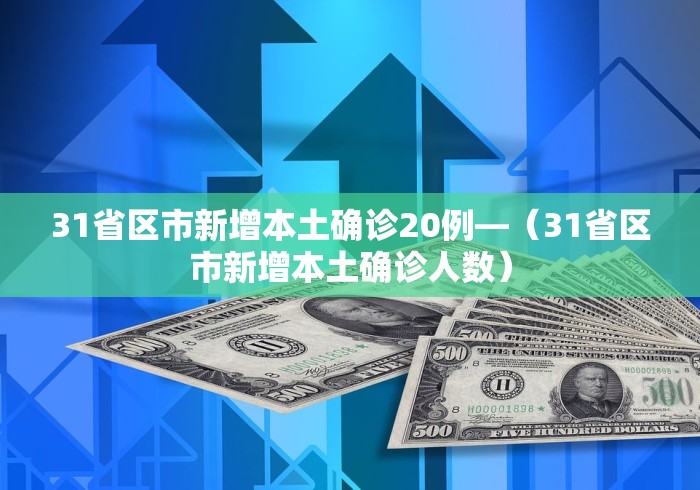 31省区市新增本土确诊20例—（31省区市新增本土确诊人数）