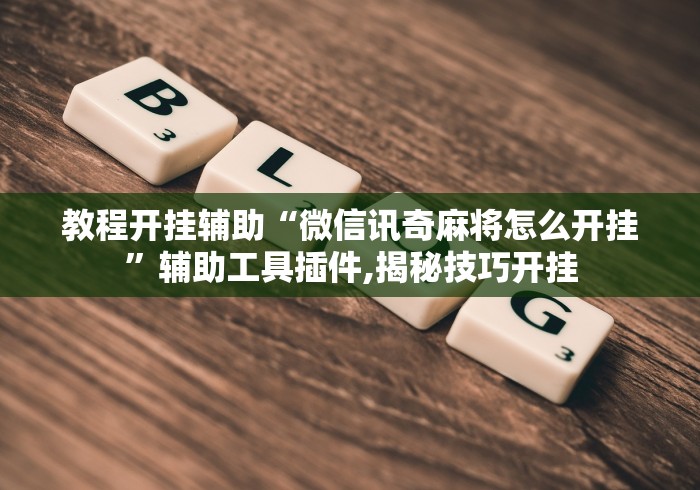教程开挂辅助“微信讯奇麻将怎么开挂	”辅助工具插件,揭秘技巧开挂