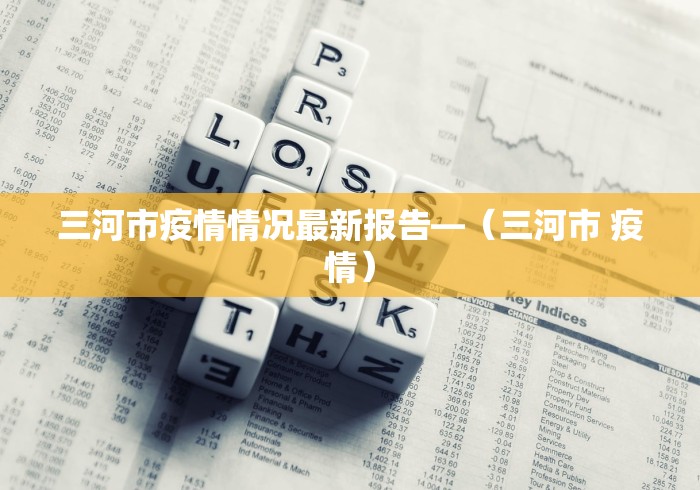 三河市疫情情况最新报告—（三河市 疫情）