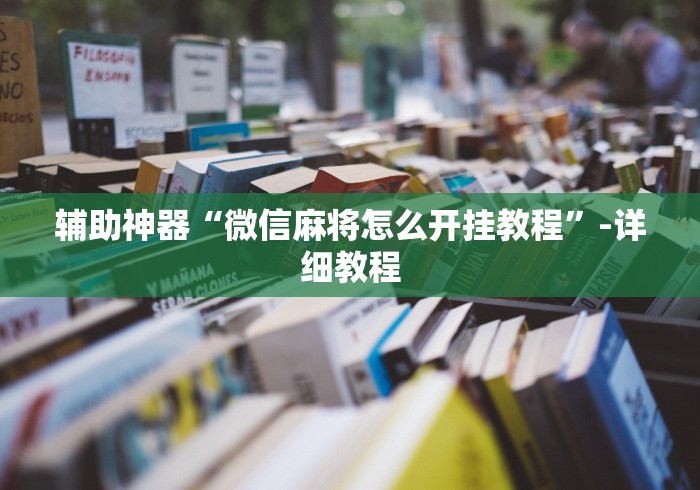 辅助神器“微信麻将怎么开挂教程”-详细教程