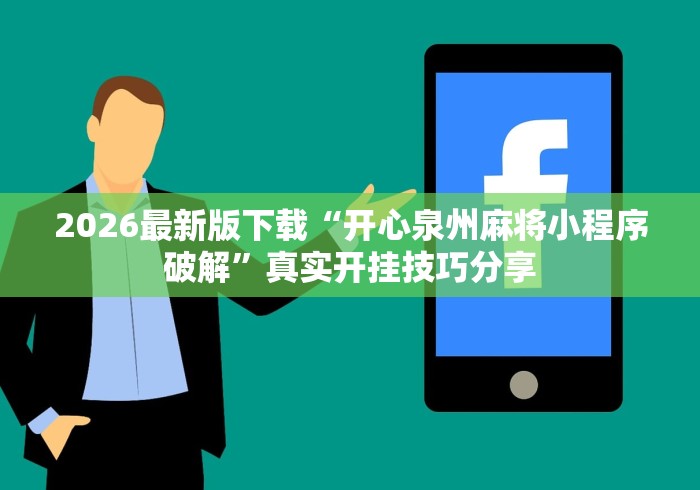 2026最新版下载“开心泉州麻将小程序破解”真实开挂技巧分享