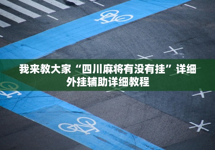 我来教大家“四川麻将有没有挂	”详细外挂辅助详细教程