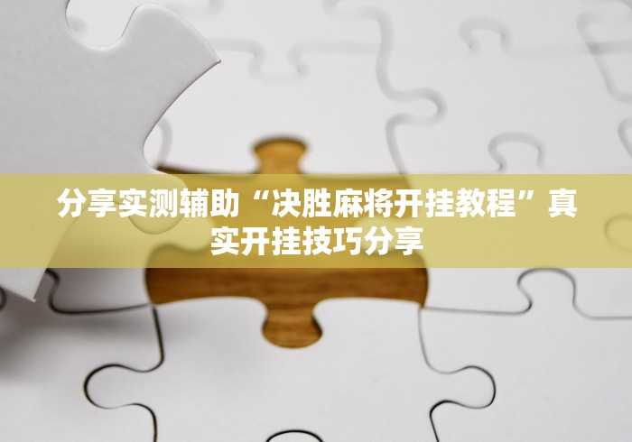 分享实测辅助“决胜麻将开挂教程”真实开挂技巧分享