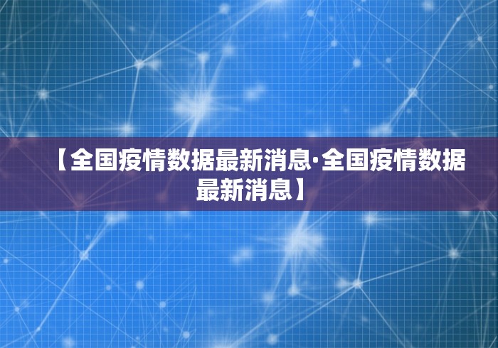 【全国疫情数据最新消息·全国疫情数据最新消息】 【全国疫情数据最新消息·全国疫情数据最新消息】