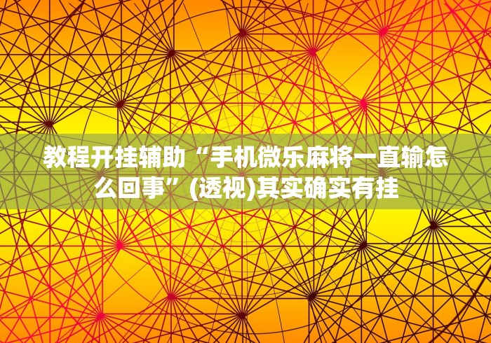 教程开挂辅助“手机微乐麻将一直输怎么回事”(透视)其实确实有挂