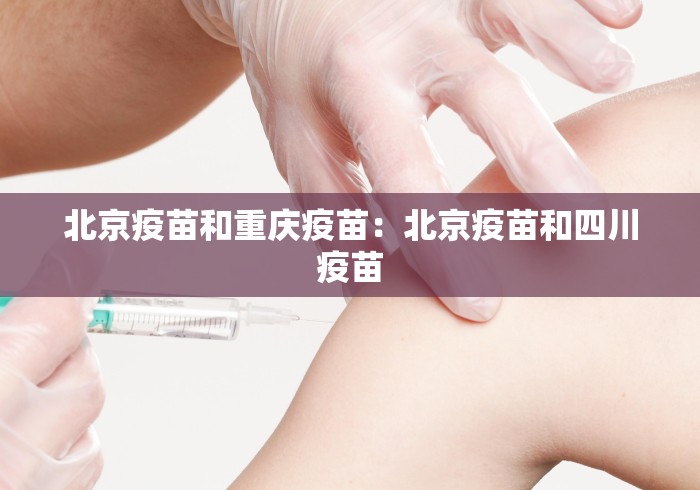 北京疫苗和重庆疫苗：北京疫苗和四川疫苗