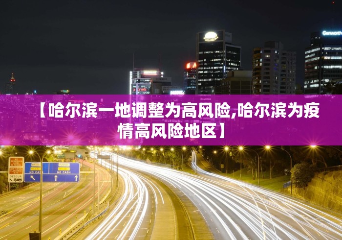 【哈尔滨一地调整为高风险,哈尔滨为疫情高风险地区】