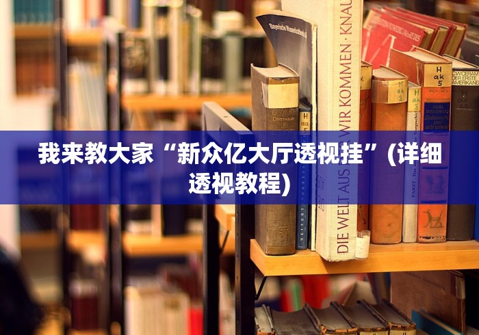 我来教大家“新众亿大厅透视挂	”(详细透视教程)