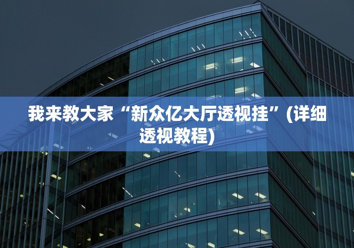 我来教大家“新众亿大厅透视挂”(详细透视教程)