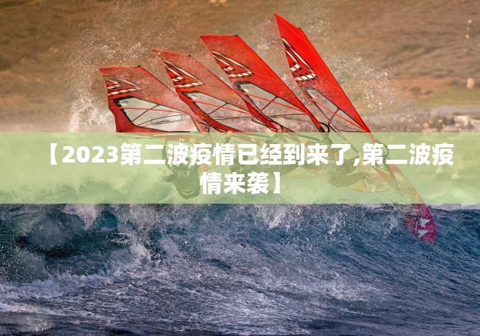 【2023第二波疫情已经到来了,第二波疫情来袭】