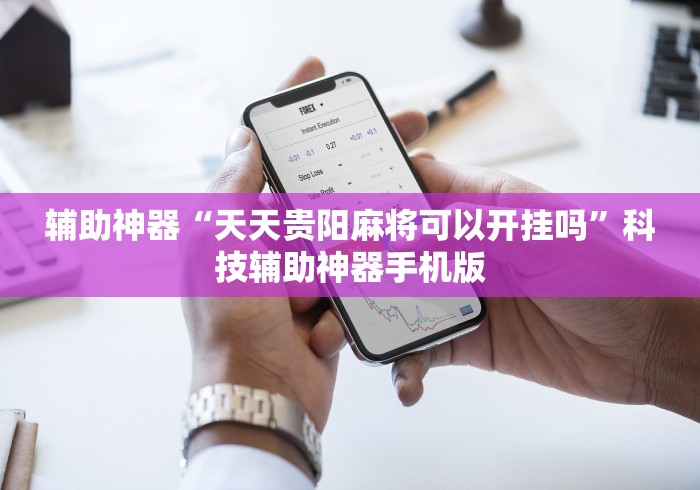 辅助神器“天天贵阳麻将可以开挂吗”科技辅助神器手机版