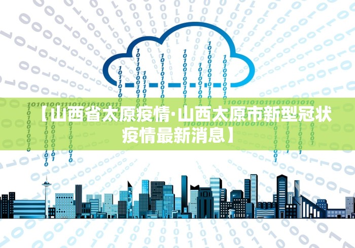 【山西省太原疫情·山西太原市新型冠状疫情最新消息】