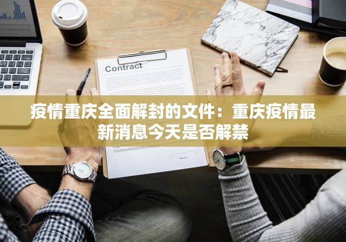 疫情重庆全面解封的文件:重庆疫情最新消息今天是否解禁 疫情重庆全面解封的文件:重庆疫情最新消息今天是否解禁