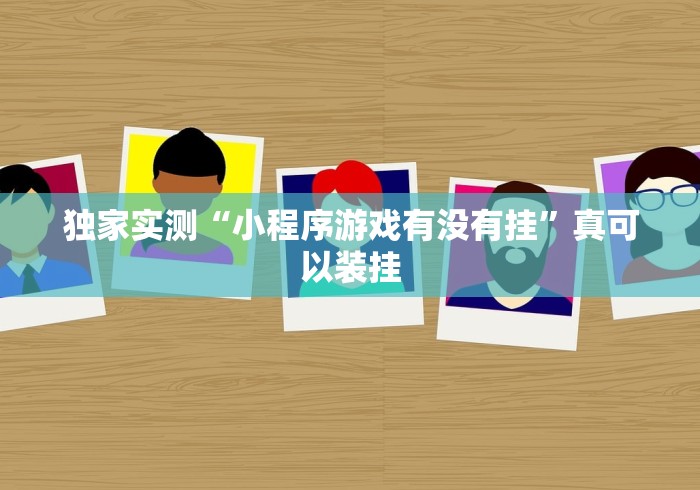 独家实测“小程序游戏有没有挂”真可以装挂